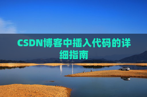 CSDN博客中插入代码的详细指南 CSDN博客中插入代码的详细指南